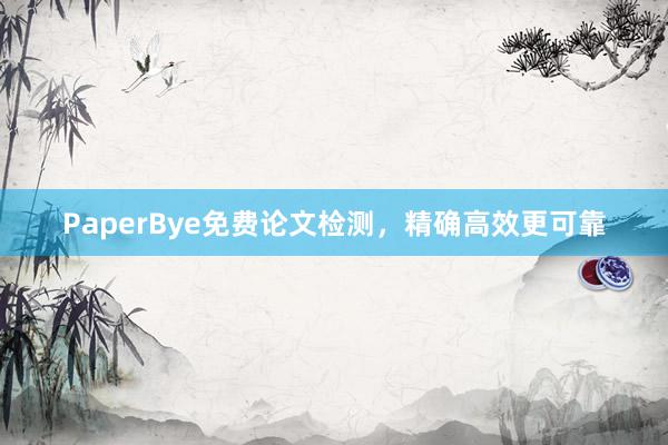 PaperBye免费论文检测,精确高效更可靠